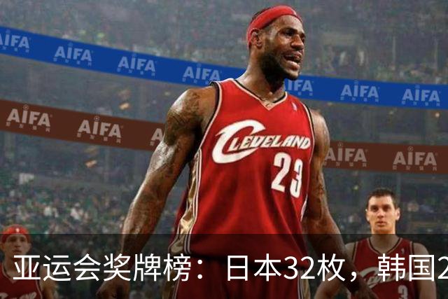亚运会奖牌榜：日本32枚，韩国23枚，中国代表团太让国人骄傲