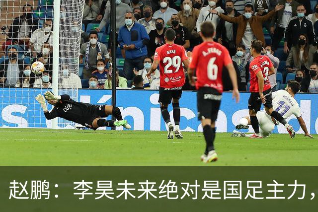 赵鹏：李昊未来绝对是国足主力，若在金元时代身价远超1亿